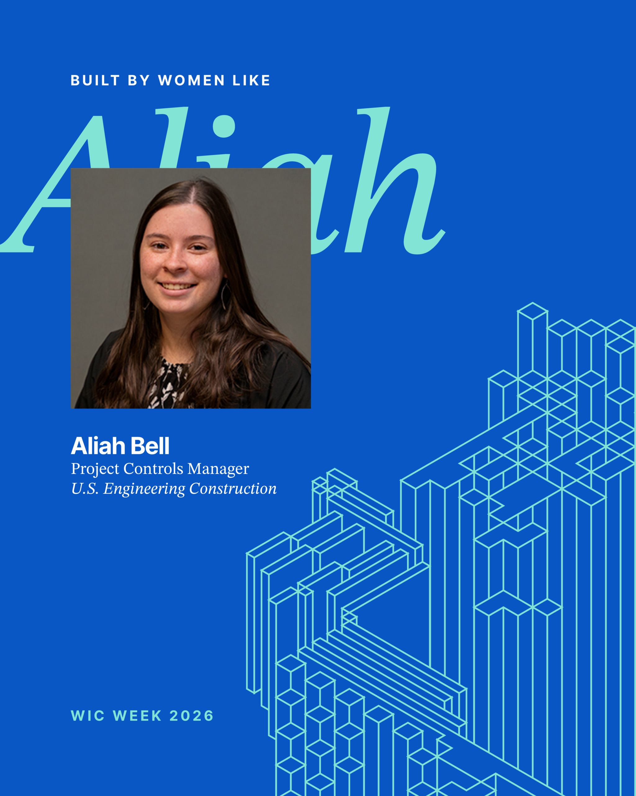Portrait of a woman with long brown hair and a black top. Text reads: Built by women like Aliah. Aliah Bell, Project Controls Manager, U.S. Engineering Construction. WIC Week 2026. Blue background with geometric line art.